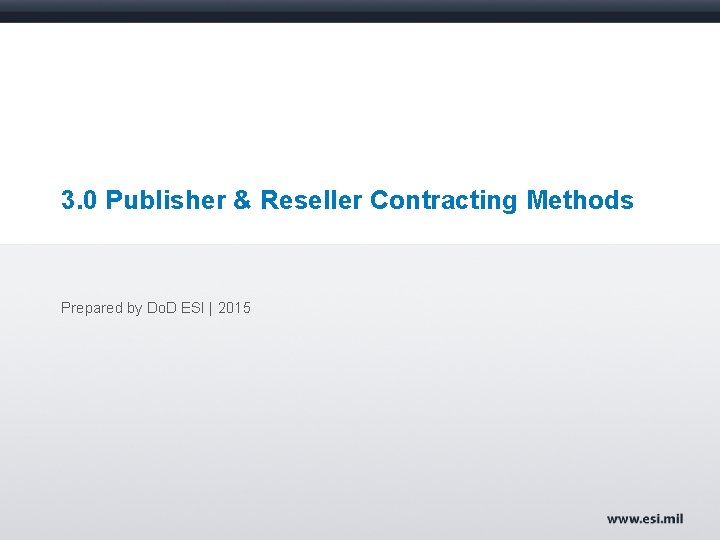 3. 0 Publisher & Reseller Contracting Methods Prepared by Do. D ESI | 2015