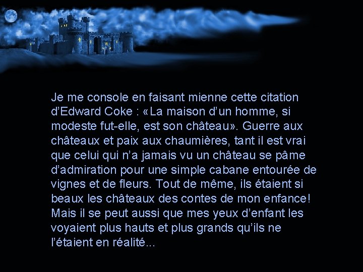 Je me console en faisant mienne cette citation d’Edward Coke : «La maison d’un