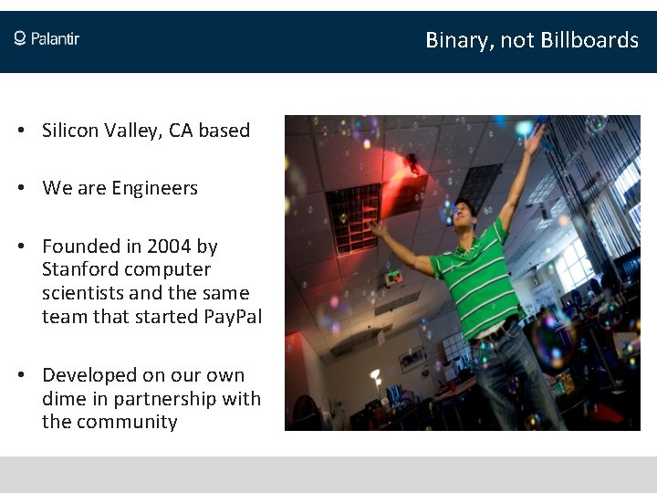 Binary, not Billboards • Silicon Valley, CA based • We are Engineers • Founded