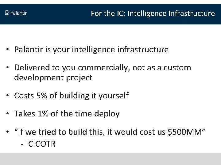 For the IC: Intelligence Infrastructure • Palantir is your intelligence infrastructure • Delivered to