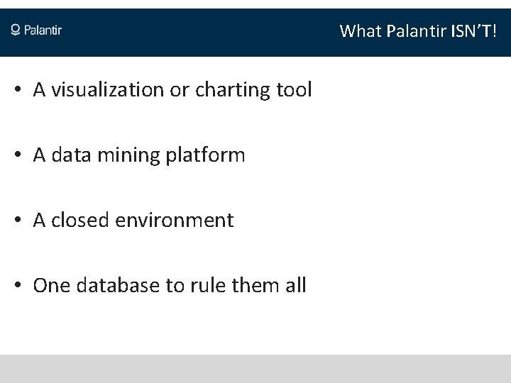What Palantir ISN’T! • A visualization or charting tool • A data mining platform