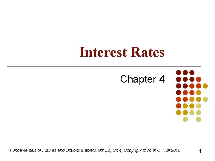 Interest Rates Chapter 4 Fundamentals of Futures and Options Markets, 9 th Ed, Ch