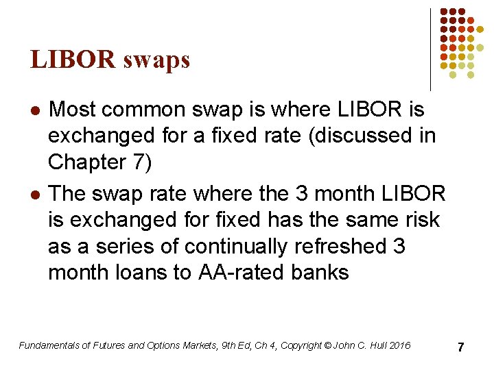 LIBOR swaps l l Most common swap is where LIBOR is exchanged for a