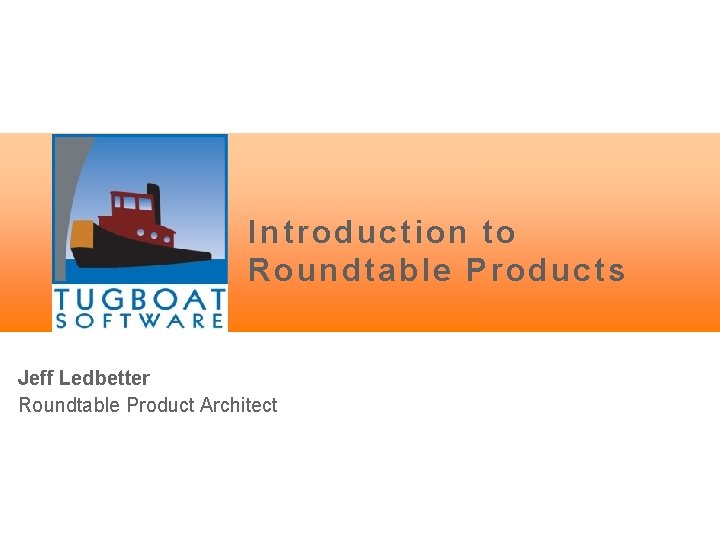 Introduction to Roundtable Products Jeff Ledbetter Roundtable Product Architect 