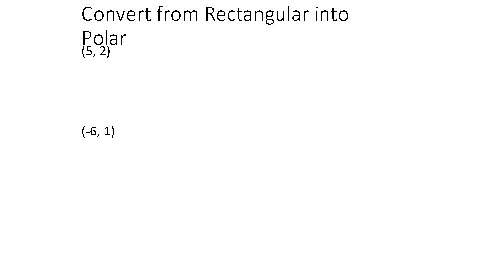 Convert from Rectangular into Polar (5, 2) (-6, 1) 