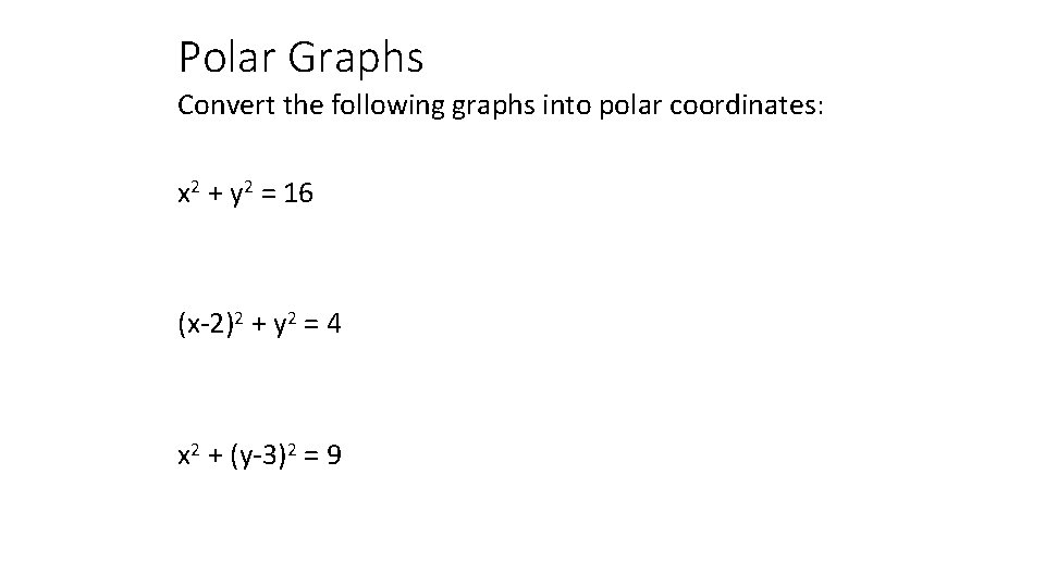 Polar Graphs Convert the following graphs into polar coordinates: x 2 + y 2