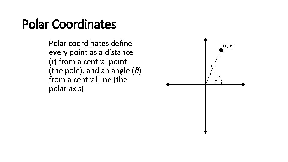 Polar Coordinates Polar coordinates define every point as a distance (r) from a central