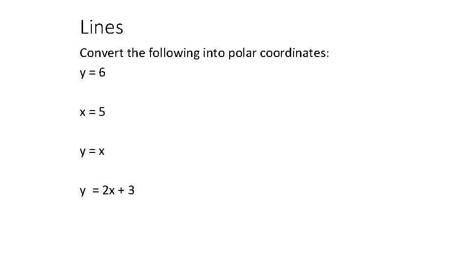 Lines Convert the following into polar coordinates: y=6 x=5 y=x y = 2 x