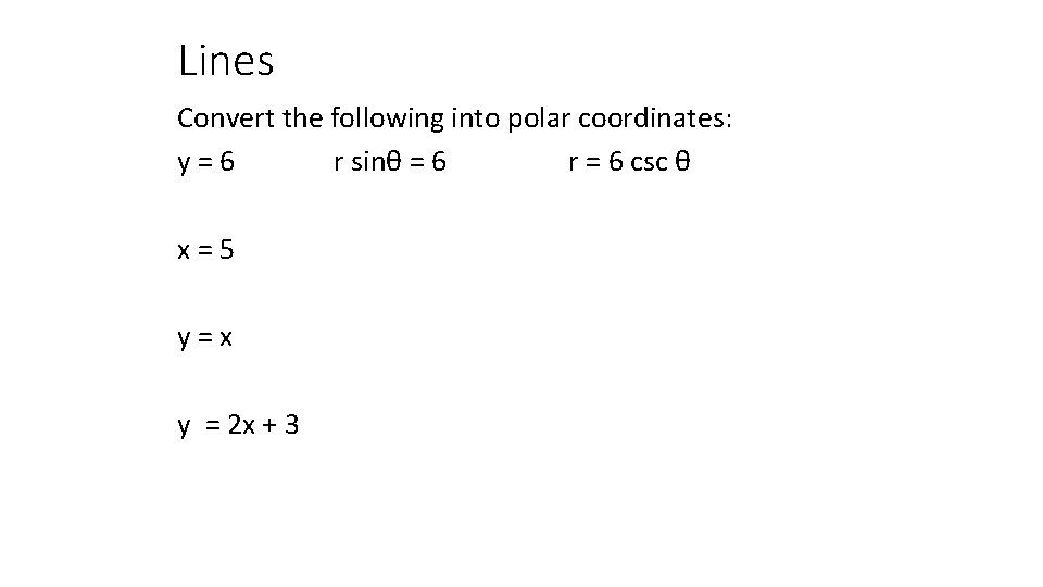 Lines Convert the following into polar coordinates: y=6 r sinθ = 6 r =