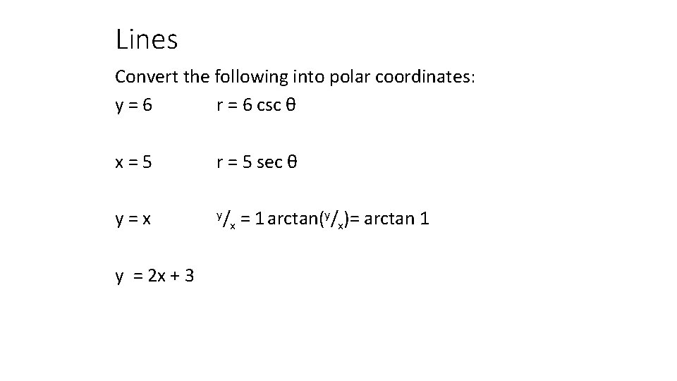 Lines Convert the following into polar coordinates: y=6 r = 6 csc θ x=5