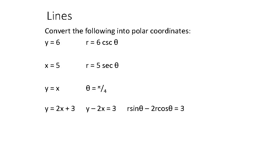 Lines Convert the following into polar coordinates: y=6 r = 6 csc θ x=5