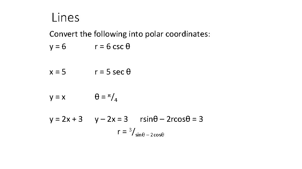 Lines Convert the following into polar coordinates: y=6 r = 6 csc θ x=5