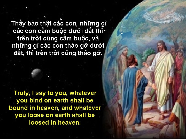 "Thầy bảo thật các con, những gì các con cầm buộc dưới đất thì "Thầy bảo thật các con, những gì các con cầm buộc dưới đất thì