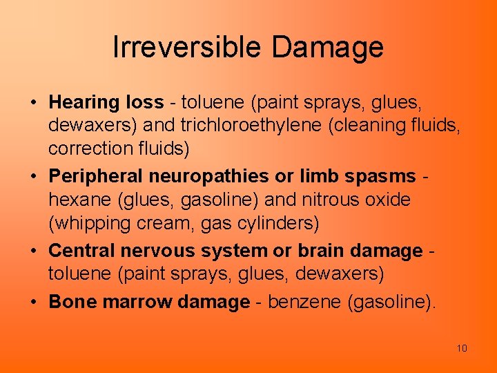 Irreversible Damage • Hearing loss - toluene (paint sprays, glues, dewaxers) and trichloroethylene (cleaning