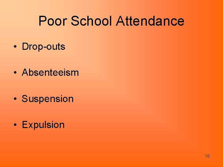 Poor School Attendance • Drop-outs • Absenteeism • Suspension • Expulsion 16 