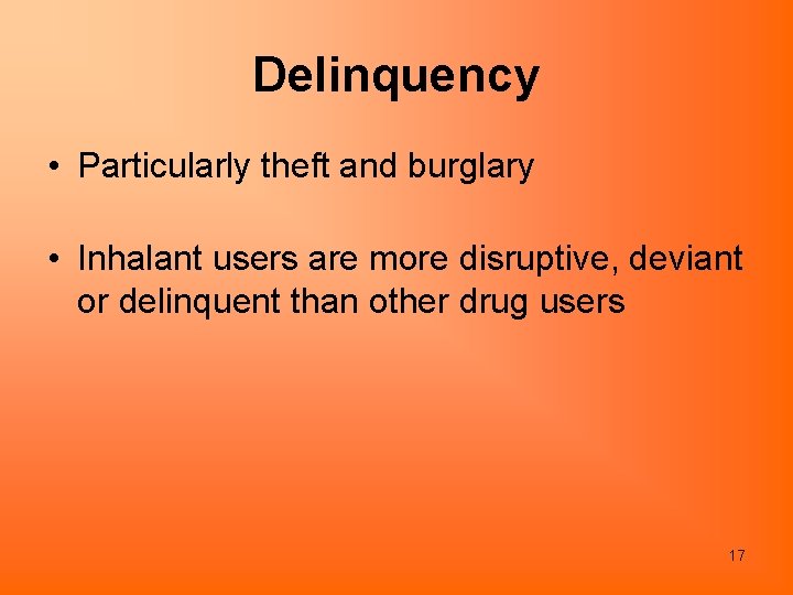 Delinquency • Particularly theft and burglary • Inhalant users are more disruptive, deviant or