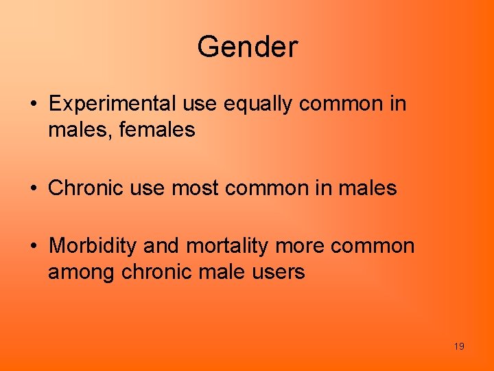 Gender • Experimental use equally common in males, females • Chronic use most common