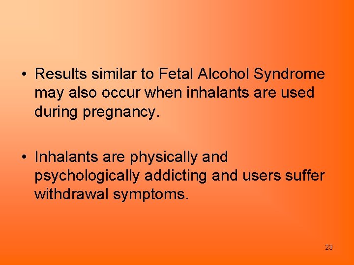  • Results similar to Fetal Alcohol Syndrome may also occur when inhalants are