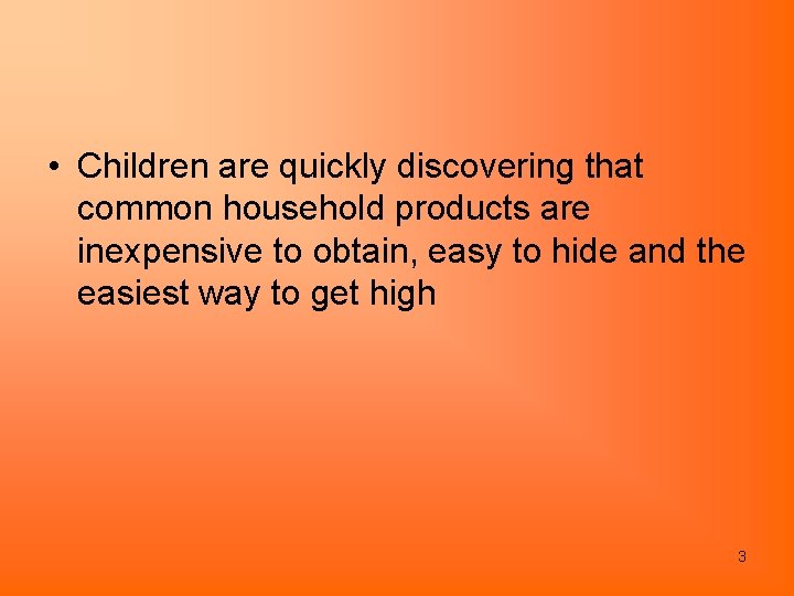  • Children are quickly discovering that common household products are inexpensive to obtain,