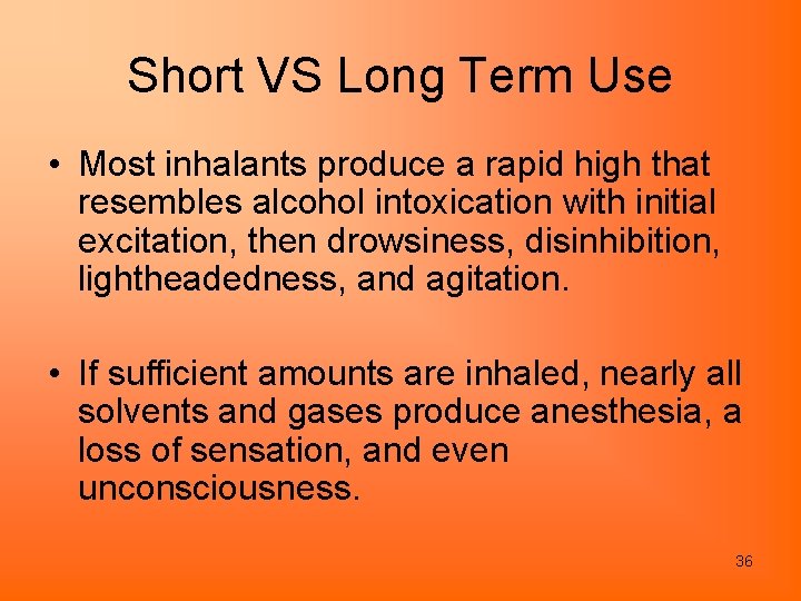 Short VS Long Term Use • Most inhalants produce a rapid high that resembles