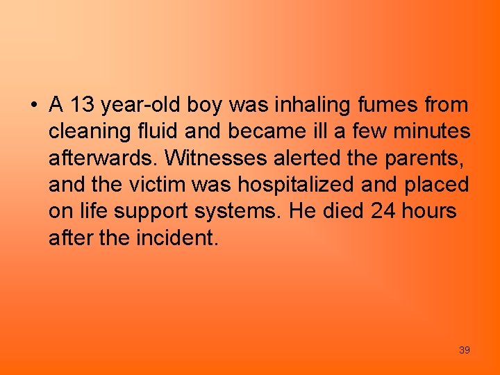  • A 13 year-old boy was inhaling fumes from cleaning fluid and became
