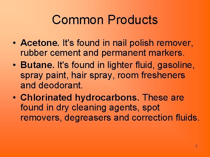 Common Products • Acetone. It's found in nail polish remover, rubber cement and permanent