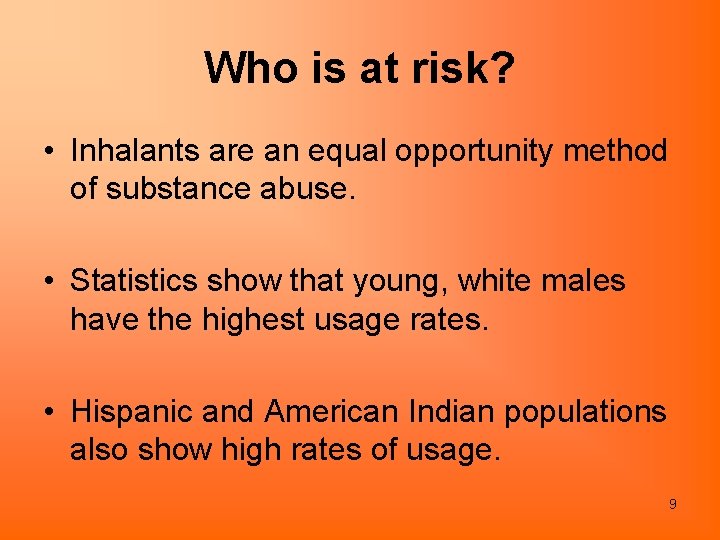 Who is at risk? • Inhalants are an equal opportunity method of substance abuse.