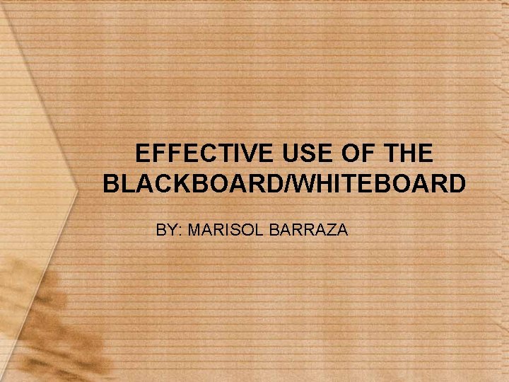 EFFECTIVE USE OF THE BLACKBOARD/WHITEBOARD BY: MARISOL BARRAZA 