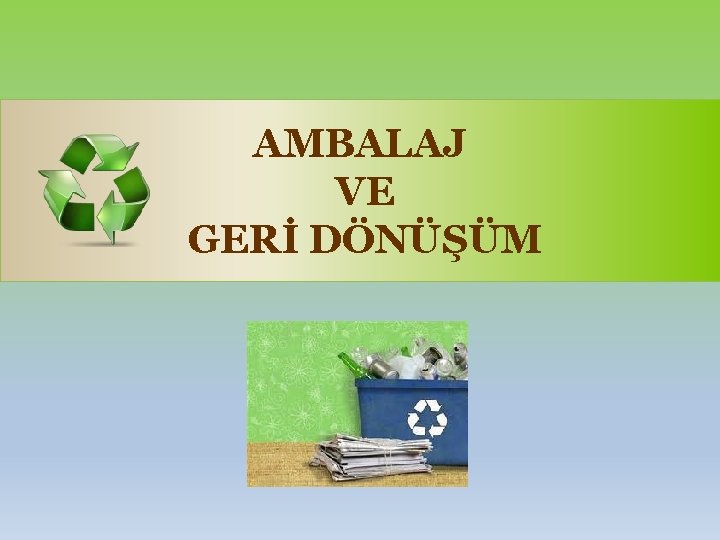 AMBALAJ VE GERİ DÖNÜŞÜM 