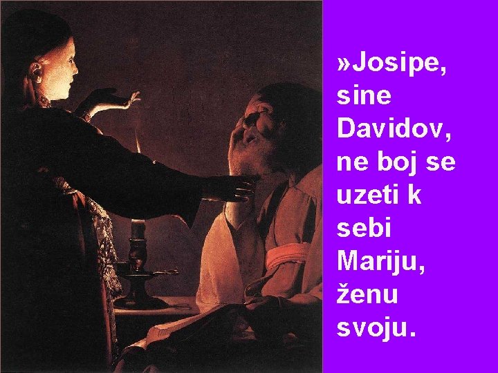 » Josipe, sine Davidov, ne boj se uzeti k sebi Mariju, ženu svoju. 