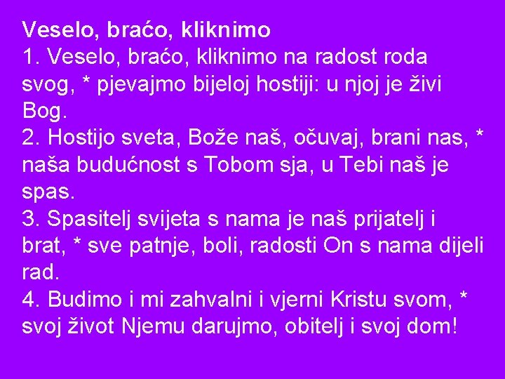 Veselo, braćo, kliknimo 1. Veselo, braćo, kliknimo na radost roda svog, * pjevajmo bijeloj