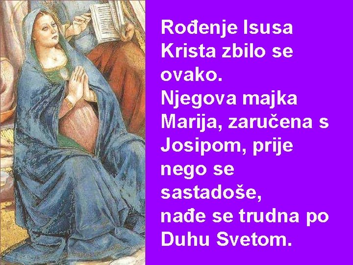 Rođenje Isusa Krista zbilo se ovako. Njegova majka Marija, zaručena s Josipom, prije nego