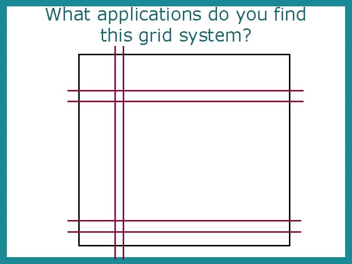 What applications do you find this grid system? 
