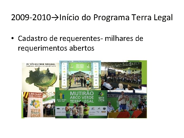 2009 -2010→Início do Programa Terra Legal • Cadastro de requerentes- milhares de requerimentos abertos