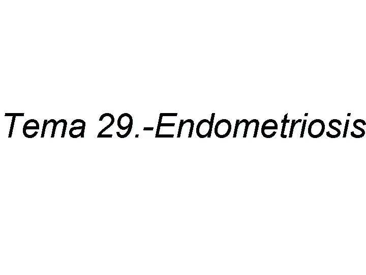 Tema 29. -Endometriosis 