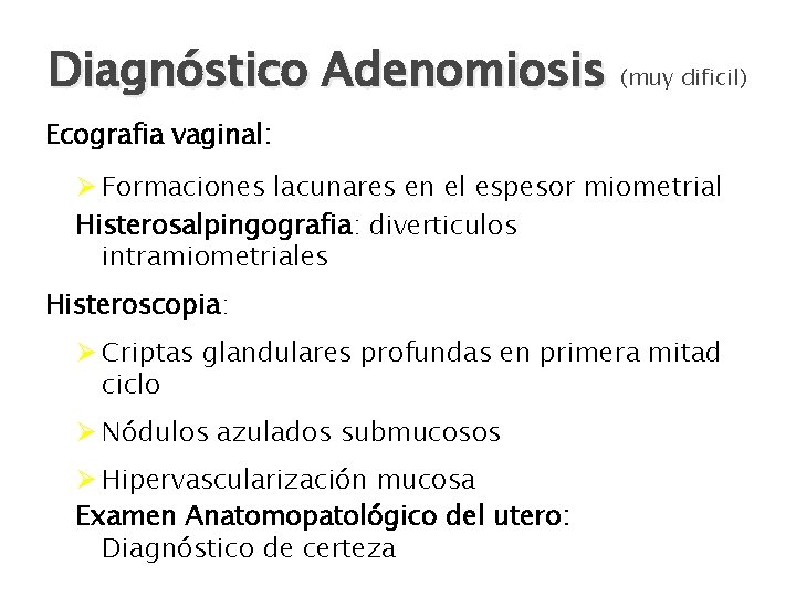 Diagnóstico Adenomiosis (muy dificil) Ecografia vaginal: Ø Formaciones lacunares en el espesor miometrial Histerosalpingografia: