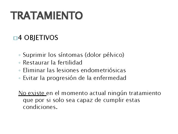 TRATAMIENTO � 4 ◦ ◦ OBJETIVOS Suprimir los síntomas (dolor pélvico) Restaurar la fertilidad