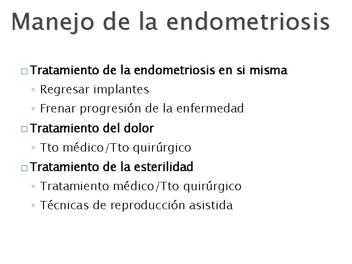 Manejo de la endometriosis � Tratamiento de la endometriosis en si misma ◦ Regresar