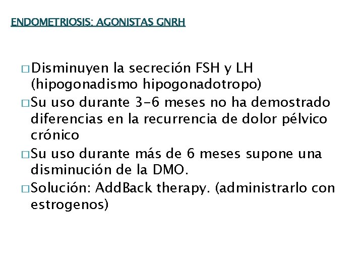 ENDOMETRIOSIS: AGONISTAS GNRH � Disminuyen la secreción FSH y LH (hipogonadismo hipogonadotropo) � Su