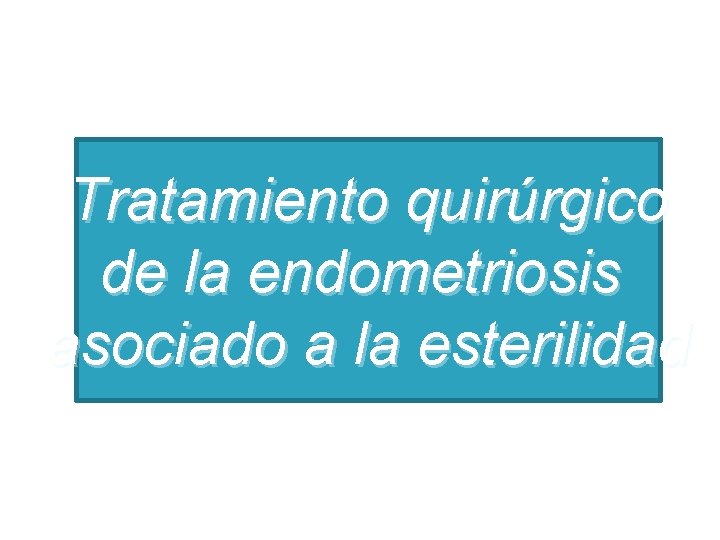 Tratamiento quirúrgico de la endometriosis asociado a la esterilidad 