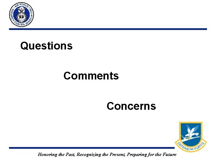 Questions Comments Concerns Honoring the Past, Recognizing the Present, Preparing for the Future Questions Comments Concerns Honoring the Past, Recognizing the Present, Preparing for the Future