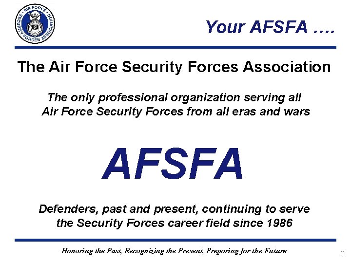 Your AFSFA …. The Air Force Security Forces Association The only professional organization serving Your AFSFA …. The Air Force Security Forces Association The only professional organization serving