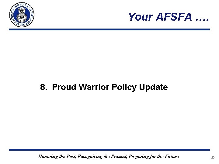 Your AFSFA …. 8. Proud Warrior Policy Update Honoring the Past, Recognizing the Present, Your AFSFA …. 8. Proud Warrior Policy Update Honoring the Past, Recognizing the Present,