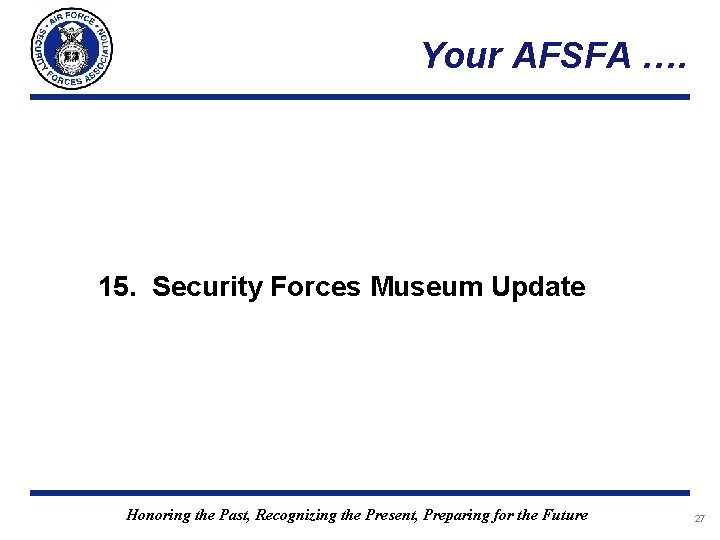 Your AFSFA …. 15. Security Forces Museum Update Honoring the Past, Recognizing the Present, Your AFSFA …. 15. Security Forces Museum Update Honoring the Past, Recognizing the Present,