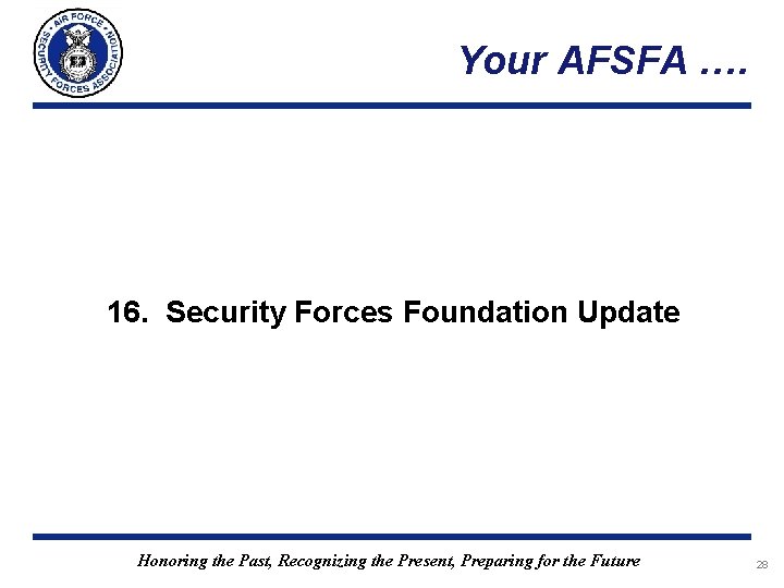 Your AFSFA …. 16. Security Forces Foundation Update Honoring the Past, Recognizing the Present, Your AFSFA …. 16. Security Forces Foundation Update Honoring the Past, Recognizing the Present,