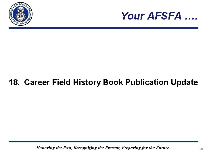 Your AFSFA …. 18. Career Field History Book Publication Update Honoring the Past, Recognizing Your AFSFA …. 18. Career Field History Book Publication Update Honoring the Past, Recognizing