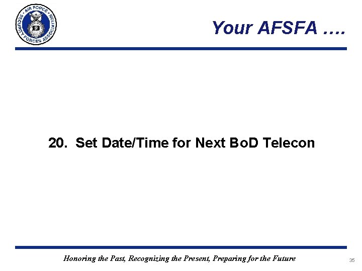 Your AFSFA …. 20. Set Date/Time for Next Bo. D Telecon Honoring the Past, Your AFSFA …. 20. Set Date/Time for Next Bo. D Telecon Honoring the Past,