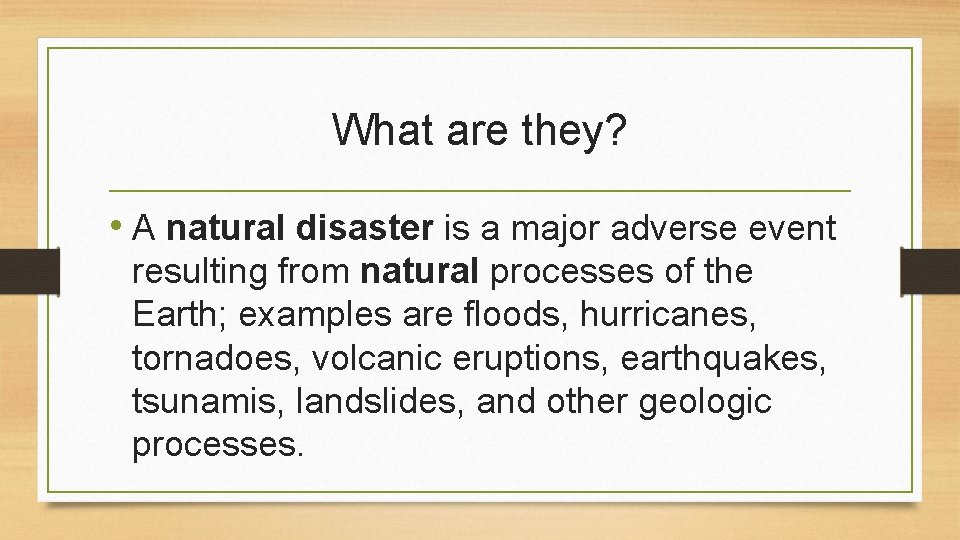 What are they? • A natural disaster is a major adverse event resulting from