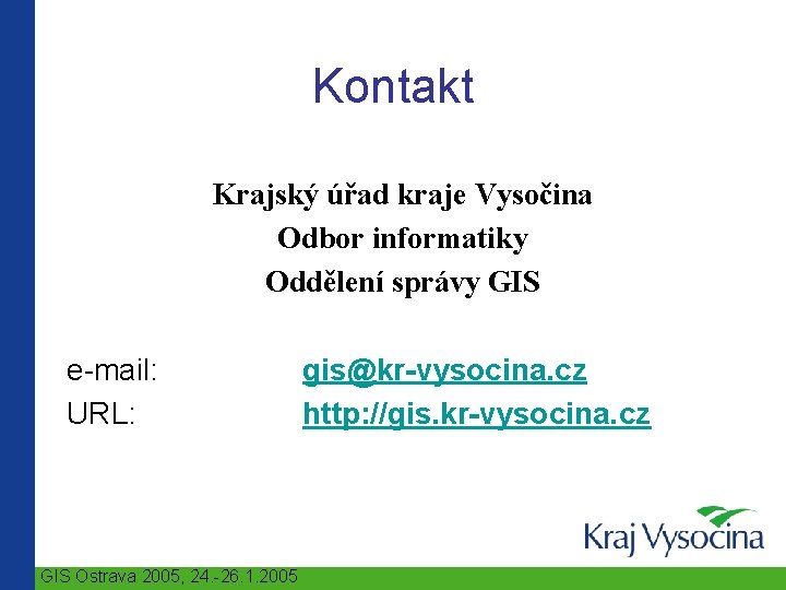 Kontakt Krajský úřad kraje Vysočina Odbor informatiky Oddělení správy GIS e-mail: URL: GIS Ostrava