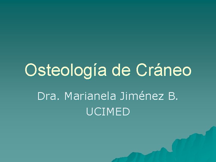Osteología de Cráneo Dra. Marianela Jiménez B. UCIMED 